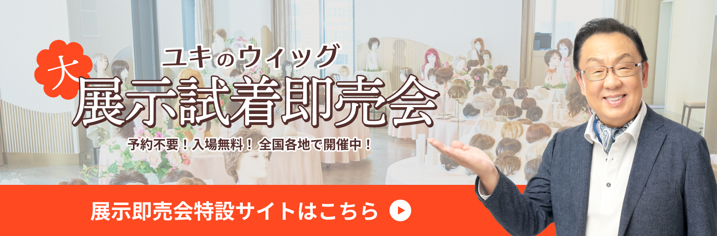 ユキのウィッグ 大展示試着即売会 予約不要！入場無料！全国各地で開催中！ 展示即売会特設サイトはこちら